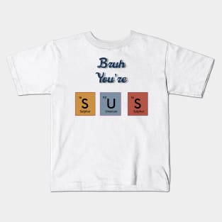 Bruh you’re sus text periodic table slogan Kids T-Shirt